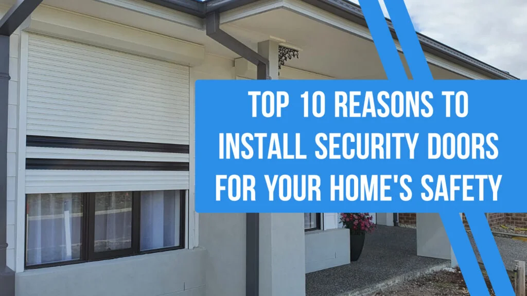 Top 10 Reasons to Install Security Doors for Your Home’s Safety