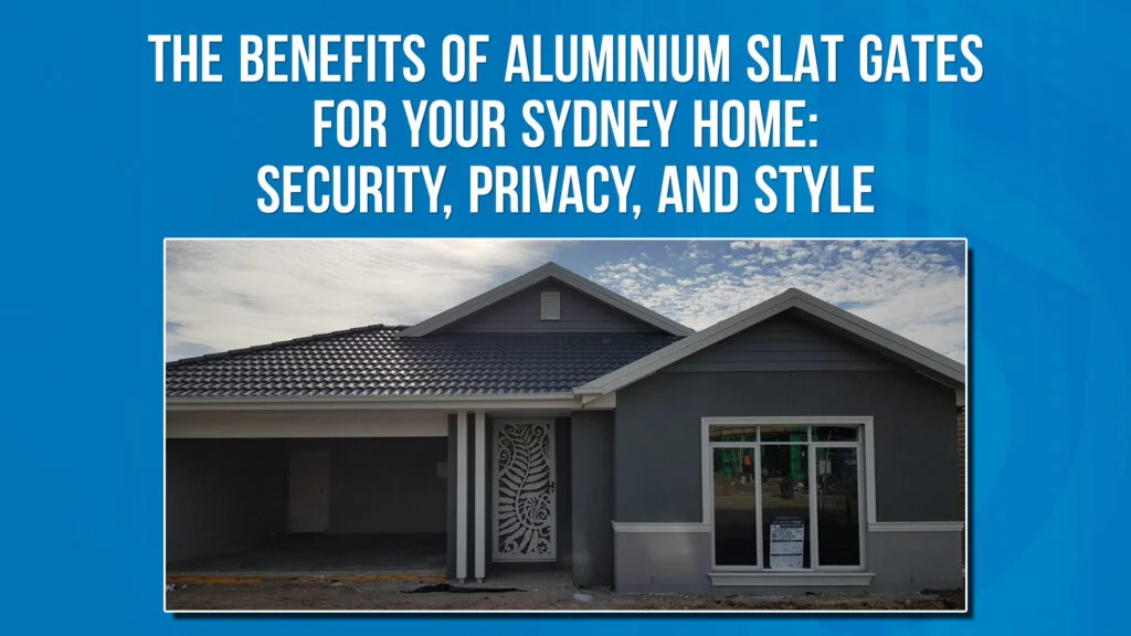 The Benefits of Aluminium Slat Gates for your Sydney Home: Security, Privacy, and Style