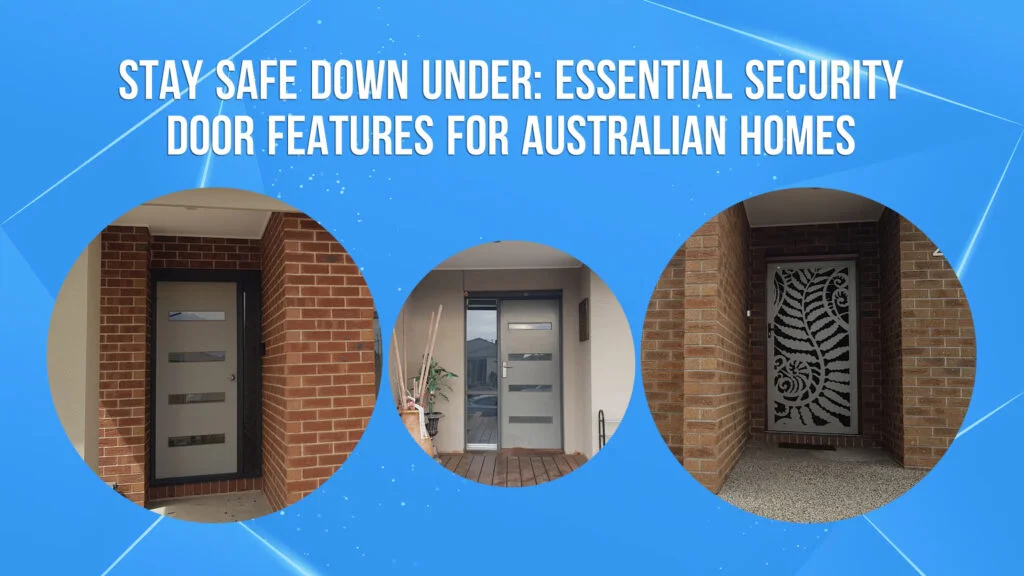 Stay Safe Down Under: Essential Security Door Features for Australian Homes