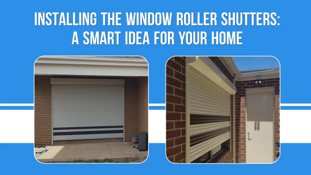 Installing the Window Roller Shutters: A Smart Idea for your Home