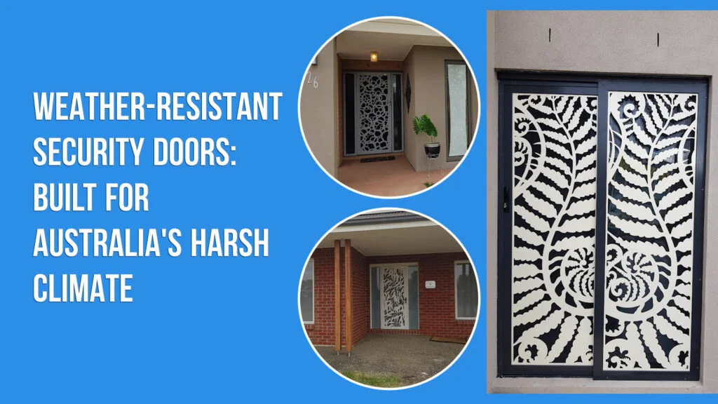 Weather-Resistant Security Doors: Built for Australia’s Harsh Climate