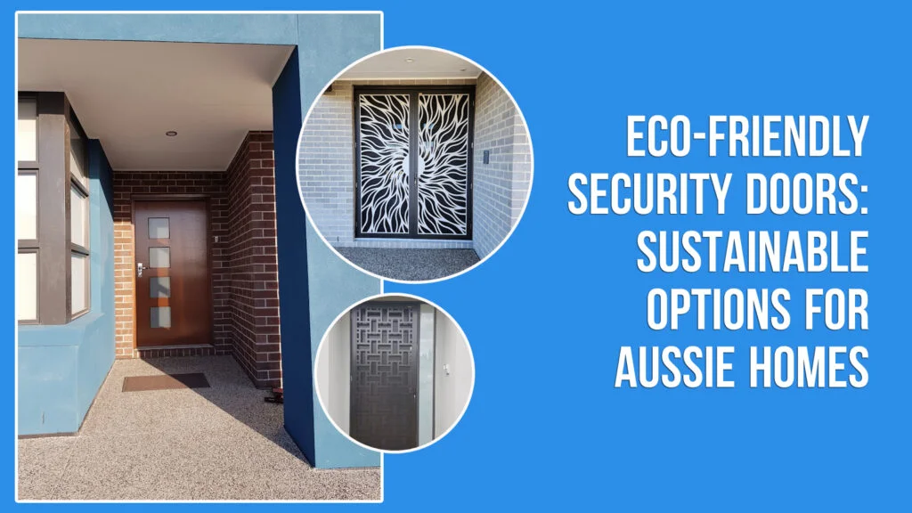 Eco-Friendly Security Doors: Sustainable Options for Aussie Homes