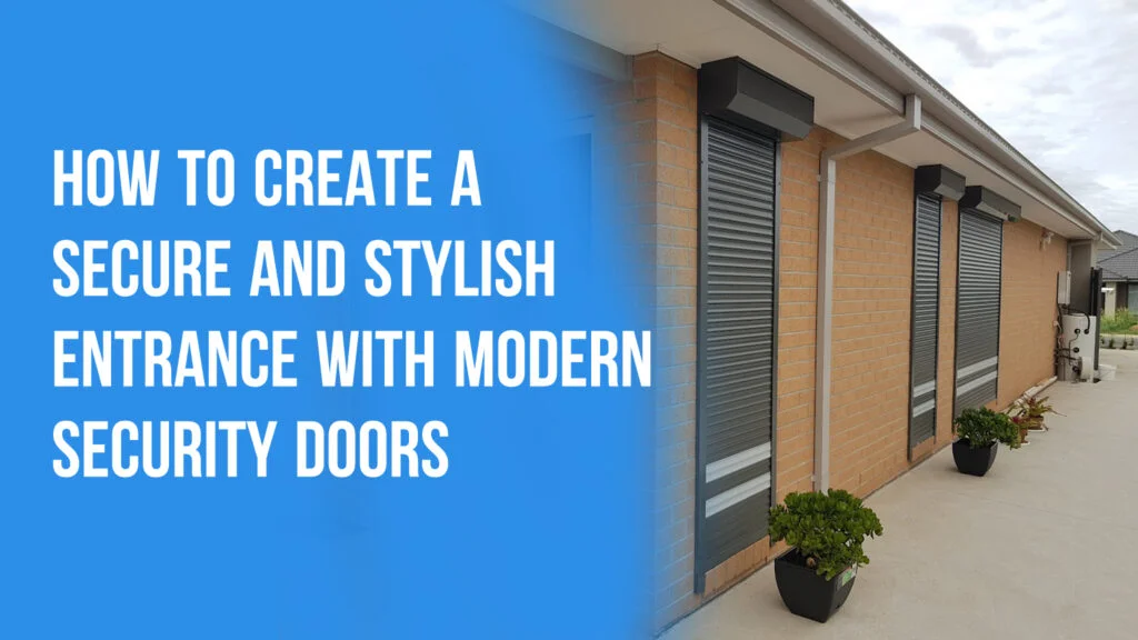 How to Create a Secure and Stylish Entrance with Modern Security Doors