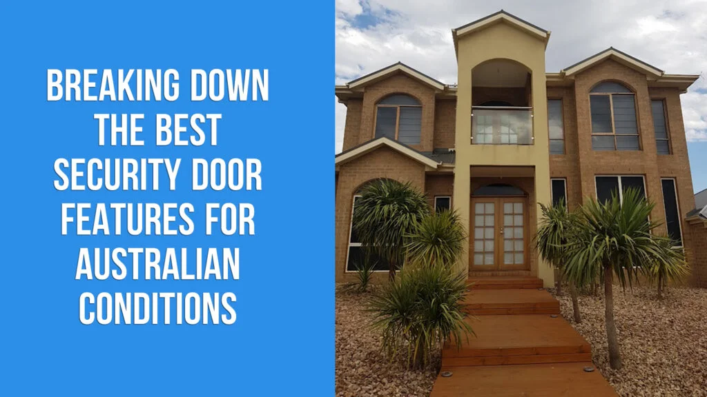 Breaking Down the Best Security Door Features for Australian Conditions