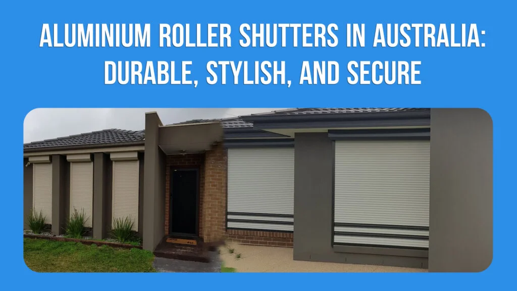Aluminium Roller Shutters in Australia: Durable, Stylish, and Secure