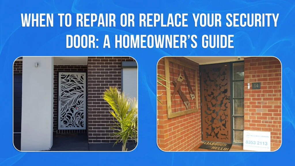 When to Repair or Replace Your Security Door: A Homeowner’s Guide