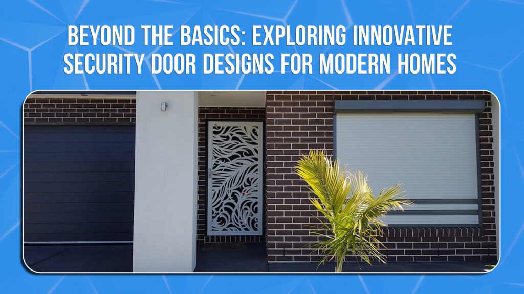 Beyond Exploring Innovative Security Door Designs for Modern Homes