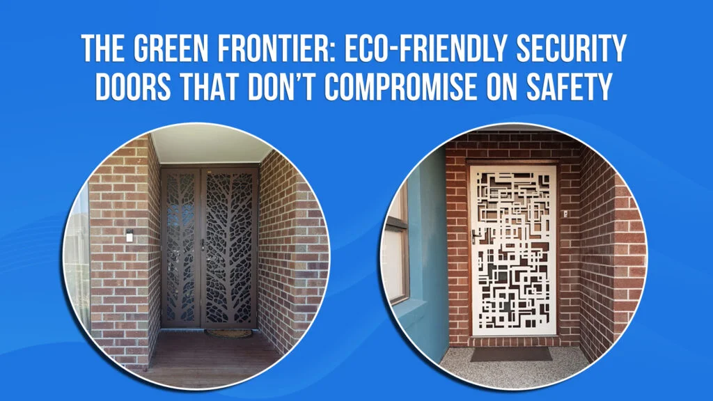 The Green Frontier: Eco-Friendly Security Doors That Don’t Compromise on Safety